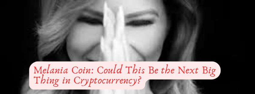 Melania Coin: Could This Be the Next Big Thing in Cryptocurrency?